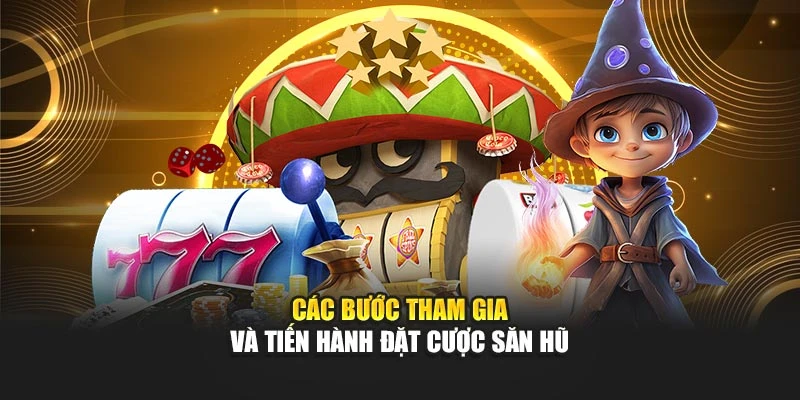 Các bước tham gia và tiến hành đặt cược săn hũ