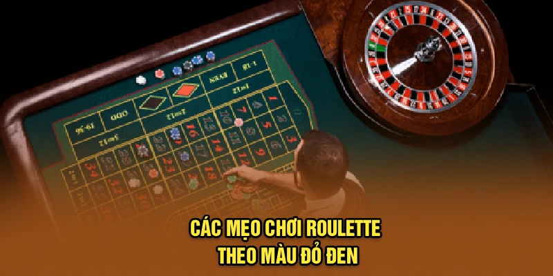 Các mẹo chơi Roulette theo màu đỏ đen