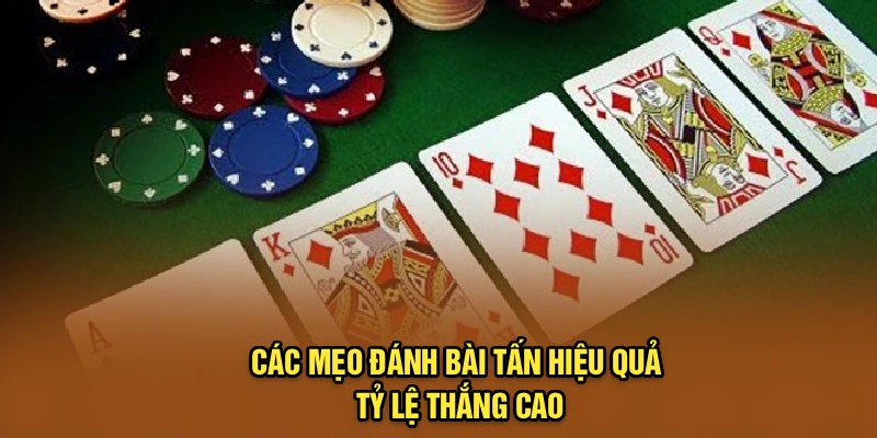 Các mẹo đánh bài tấn hiệu quả, tỷ lệ thắng cao