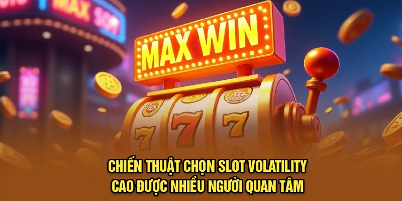Chiến thuật chọn slot volatility cao được nhiều người quan tâm