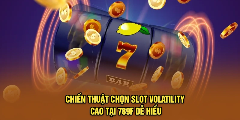 Chiến Thuật Chọn Slot Volatility Cao Tại 789F Dễ Hiểu