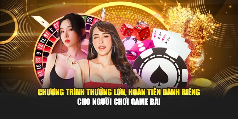 Chương trình thưởng lớn, hoàn tiền dành riêng cho người chơi game bài