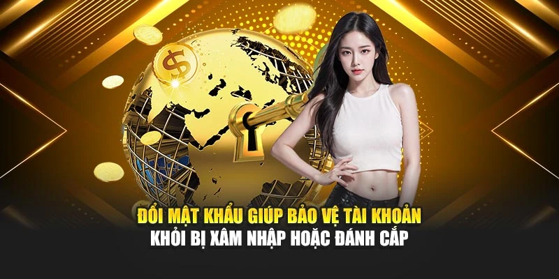 Đổi mật khẩu giúp bảo vệ tài khoản khỏi bị xâm nhập hoặc đánh cắp