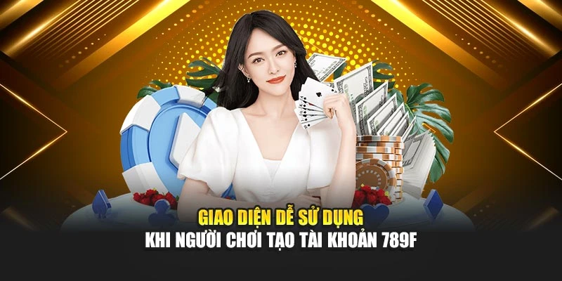 Giao diện dễ sử dụng khi người chơi tạo tài khoản 789F