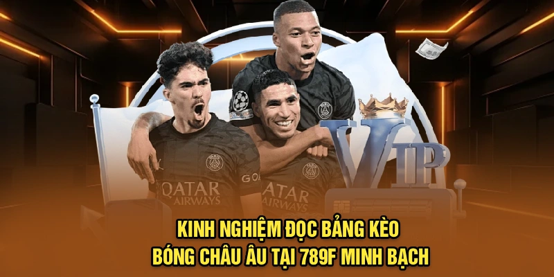 Kinh Nghiệm Đọc Bảng Kèo Bóng Châu Âu Tại 789F Minh Bạch