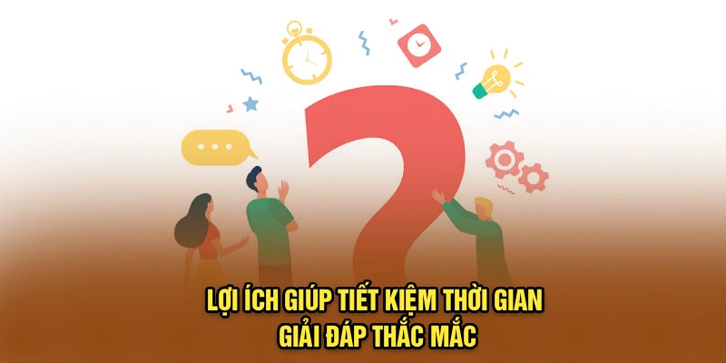 Lợi ích giúp tiết kiệm thời gian giải đáp thắc mắc