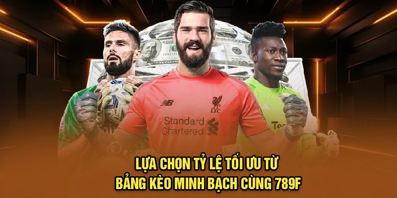 Lựa chọn tỷ lệ tối ưu từ bảng kèo minh bạch cùng 789F