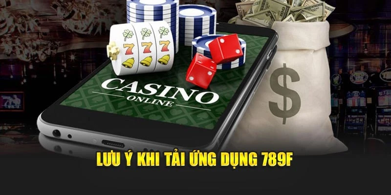 Lưu ý khi tải ứng dụng 789F