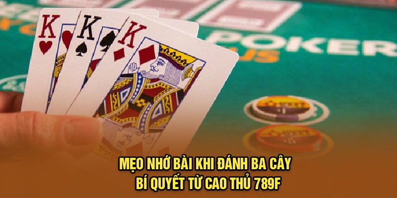 Mẹo Nhớ Bài Khi Đánh Ba Cây - Bí Quyết Từ Cao Thủ 789f