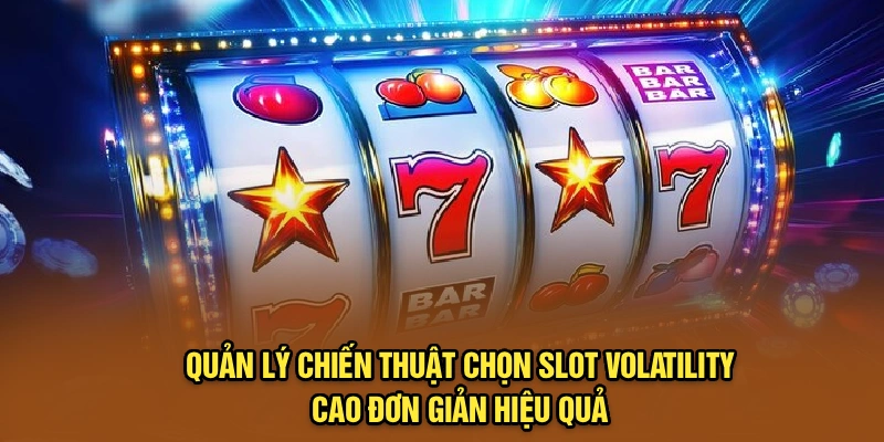 Quản lý chiến thuật chọn slot volatility cao đơn giản hiệu quả