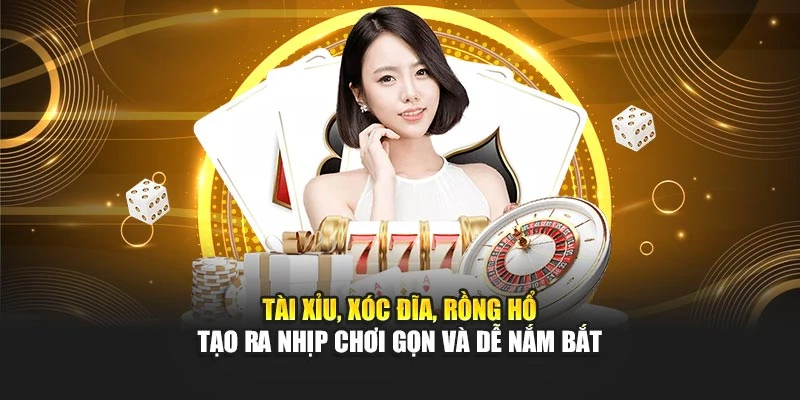 Tài xỉu, Xóc đĩa, Rồng hổ tạo ra nhịp chơi gọn và dễ nắm bắt