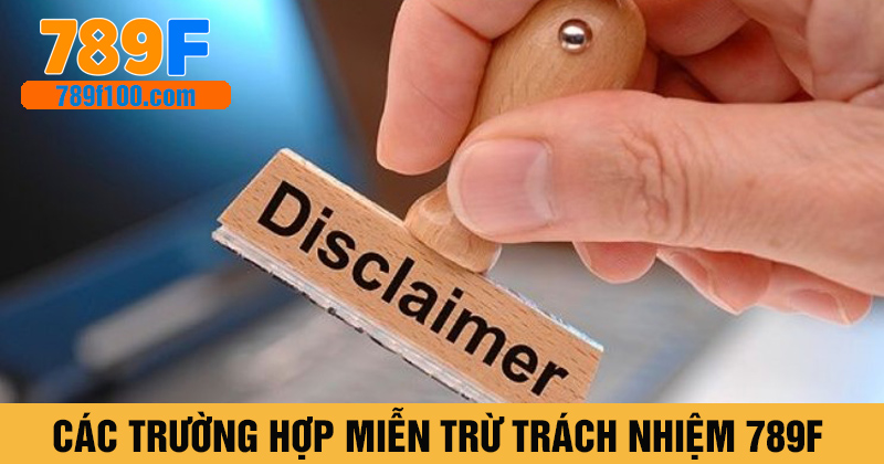 Các trường hợp miễn trừ trách nhiệm 789f